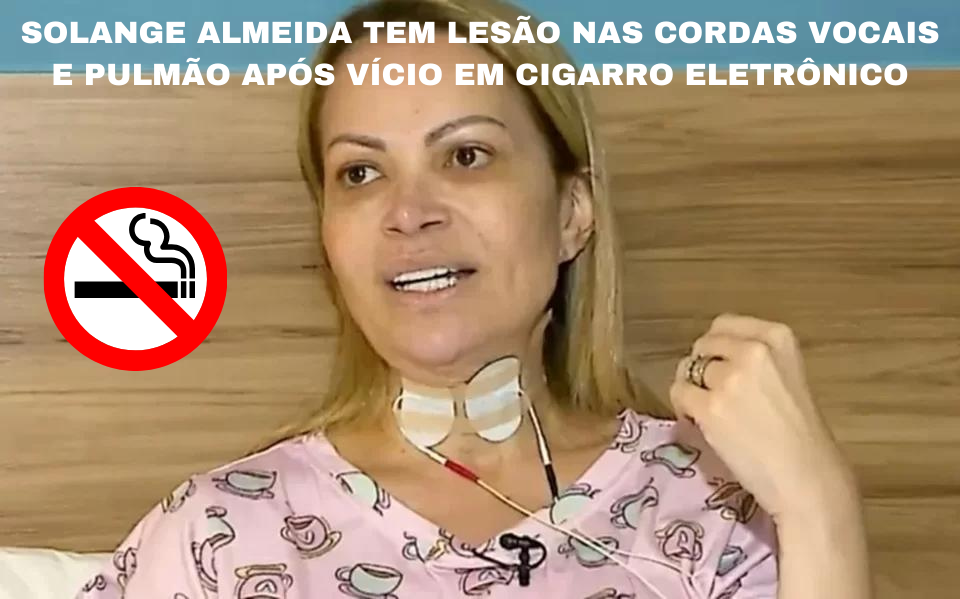 Solange Almeida tem lesão nas cordas vocais e pulmão após vício em cigarro eletrônico